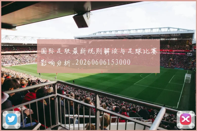 国际足联最新规则解读与足球比赛影响分析_20260606153000