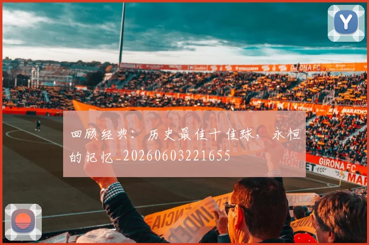 回顾经典:历史最佳十佳球,永恒的记忆_20260603221655